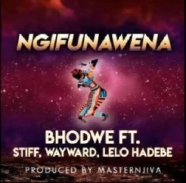 Bhodwe - Ngifuna Wena ft. Lelo H, Stiff & Wayward